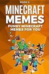 Minecraft: Funniest Minecraft Memes (Book 2): (Unofficial Minecraft Book, 2017 Edition, Funny Memes, Joke Books, Funny Books, Funny Pictures)