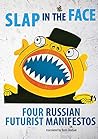 Slap in the Face: Four Russian Futurist Manifestos Slap in the Face: Four Russian Futurist Manifestos