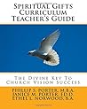 Spiritual Gifts Curriculum Teacher's Guide: The Divine Key To Church Vision Success