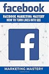 Facebook: Facebook Marketing Mastery - How to Turn Likes Into $$$ Facebook: Facebook Marketing Mastery - How to Turn Likes Into $$$