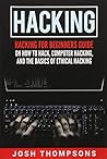 Hacking: Hacking For Beginners Guide On How To Hack, Computer Hacking, And The Basics Of Ethical Hacking (Hacking Books)