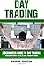 Day Trading: A Beginner?s Guide to Day Trading: Discover How to Be a Day Trading King (A Beginners Guide To Trading)