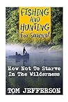 Fishing And Hunting For Survival: How Not To Starve In The Wilderness