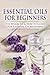 Essential Oils for Beginners: The Where to & How to Guide for Essential Oil Beginners