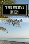Cuban-American Haikus: A Bilingual, Bicultural Adventure of Poetry, Wit, and Nostalgia