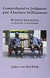Comprehensive Judgment and Absolute Selflessness: Winston Churchill on Politics as Friendship Comprehensive Judgment and Absolute Selflessness: Winston Churchill on Politics as Friendship