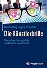 Die Künstlerbrille: Was und wie Führungskräfte von Künstlern lernen können (German Edition)