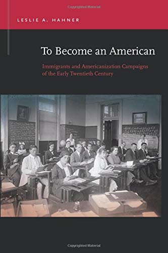 To Become an American: Immigrants and Americanization Campaigns of the Early Twentieth Century (Rhetoric & Public Affairs)