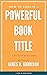 How to Create a Powerful Bo...