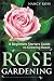 Rose Gardening: A Beginners...