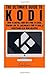 Kodi: The Ultimate Guide to Kodi: How to Install Kodi on a Fire TV Stick, Stream Live TV, Jailbreak a Fire TV Stick, & Everything Else Kodi Related!