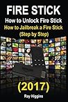 Fire Stick: How to Unlock Fire Stick: How to Jailbreak a Fire Stick Step by Step: (Firestick, Echo, Digital Media, Internet, Tips and Tricks) (Updated for 2017)