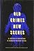 Old Crimes, New Scenes: A C...