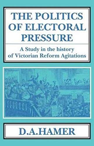 The Politics of Electoral Pressure: A Study in the History of Victorian Reform Agitation (Paperback)