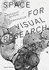 Space For Visual Research: Workshop, Manual And Compendium