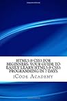 Html5 & Css3 for Beginners: Your Guide to Easily Learn Html5 & Css3 Programming in 7 Days