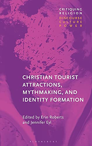 Christian Tourist Attractions, Mythmaking, and Identity Formation (Critiquing Religion: Discourse, Culture, Power)
