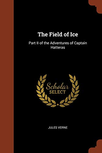 The Field of Ice: Part II of the Adventures of Captain Hatteras