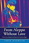 From Aleppo Without Love: A true story of anguish and despair by a boy from Aleppo