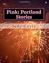 Pink: Portland Stories: Portland Stories Pink: Portland Stories: Portland Stories