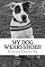 My dog wears shoes! by Steven C. Crane Sr.