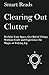 Clearing Out Clutter: Reclaim Your Space, Get Rid of Things Without Guilt and Experience the Magic of Tidying Up