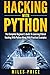 Hacking with Python: The Complete Beginner's Guide to Learning Ethical Hacking with Python Along with Practical Examples