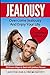 Jealousy. Overcome jealousy and enjoy your life!: How to Handle a Jealous Partner:10 Proven Ways to Deal with Jealousy