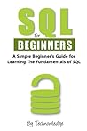 SQL For Beginners: A Simple Beginner's Guide For Learning The Fundamentals Of SQL