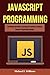 JavaScript Programming: The Ultimate User Guide to Learning the Essentials of JavaScript Computer Programming Language (JavaScript, JavaScript Programming, JavaScript and Jquery)
