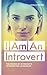 I Am an Introvert: The Power of Introverts and Introverted Leadership (The Art of Growth)
