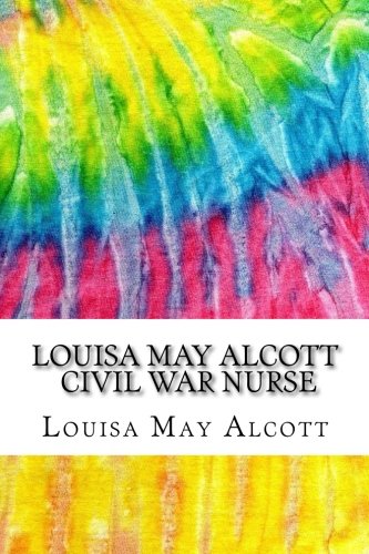 Louisa May Alcott, Civil War Nurse: Hospital Sketches