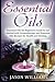 Essential Oils: Essential Oils for Beginners Guide to Get Started with Aromatherapy and Essential Oils Recipes for Health and Healing