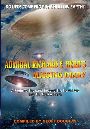 Admiral Richard E. Byrd's Missing Diary: A Flight To The Land Beyond The North Pole Into The Hollow Earth (Paperback)