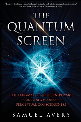 The Quantum Screen: The Enigmas of Modern Physics and a New Model of Perceptual Consciousness (Paperback)
