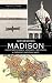 Mysterious Madison: Unsolved Crimes, Strange Creatures & Bizarre Happenstance