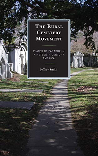The Rural Cemetery Movement: Places of Paradox in Nineteenth-Century America (Hardcover)