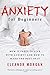 Anxiety for Beginners: How It Feels to Live With Anxiety and How To Make The Best Of It