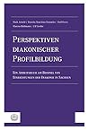 Perspektiven diakonischer Profilbildung: Ein Arbeitsbuch am Beispiel von Einrichtungen der Diakonie in Sachsen (German Edition)