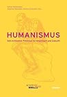 Humanismus: Sein Kritisches Potential Fur Gegenwart Und Zukunft (German Edition)