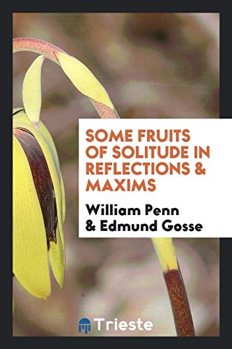 Some fruits of solitude in reflections & maxims