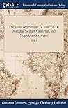 The Ruins of Selinunti: or, The Val De Mazzara: Sicilian, Calabrian, and Neapolitan Sceneries; VOL. I