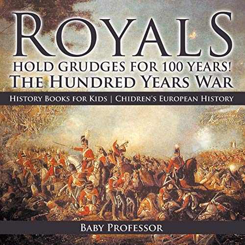 Royals Hold Grudges for 100 Years! The Hundred Years War - History Books for Kids Chidren's European History (Paperback)