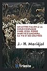 Un lettre italien à la cour d'Espagne (1488-1526): Pierre Martyr d'Anghera, sa vie et ses oeuvres (French Edition)