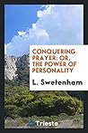 Conquering prayer: or, The power of personality Conquering prayer: or, The power of personality
