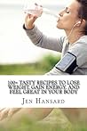 100+ Tasty Recipes to Lose Weight, Gain Energy, and Feel Great in Your Body
