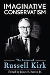 Imaginative Conservatism: The Letters of Russell Kirk Imaginative Conservatism: The Letters of Russell Kirk