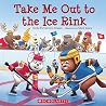 Take Me Out to the Ice Rink Take Me Out to the Ice Rink