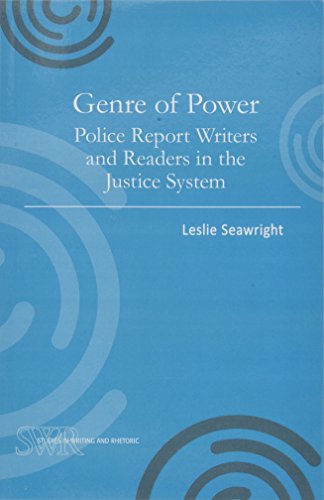 Genre of Power: Police Report Writers and Readers in the Justice System (Studies in Writing and Rhetoric)