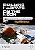 Building Habitats on the Moon: Engineering Approaches to Lunar Settlements (Springer Praxis Books)